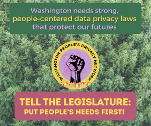 Washington needs strong people-centered data privacy laws that protect our futures. Tell the legislature: put people's needs first