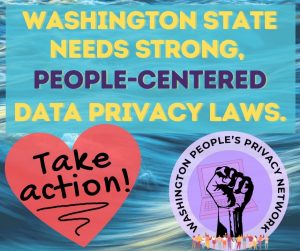 Washington state needs strong people-centered data privacy laws.  Take action!
